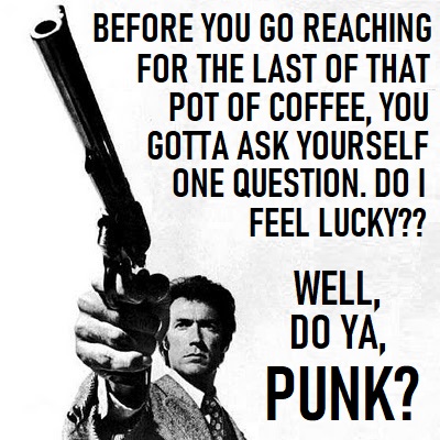 Dirty Harry Callahan - Last Coffee Do You Feel Lucky.jpg