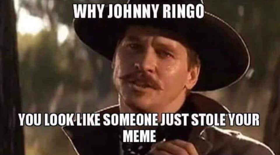 Doc Holliday Johnny Ringo someone stole your meme.jpg