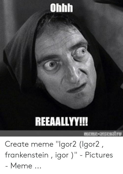 ohhh-reeaallyy-ru-create-meme-igor2-igor2-frankenstein-53382342.png