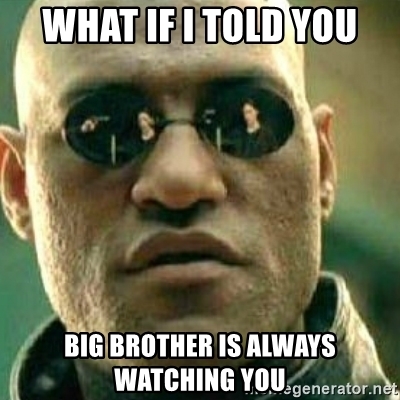 what-if-i-told-you-big-brother-is-always-watching-you.jpg