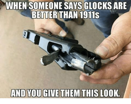 when-someone-says-glocks-are-better-than-1911s-and-you-5928521.png